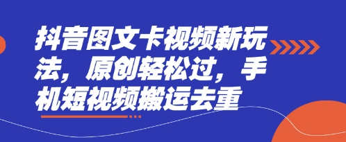 抖音图文卡视频新玩法，原创轻松过，手机短视频搬运去重-智联云境网络科技工作室