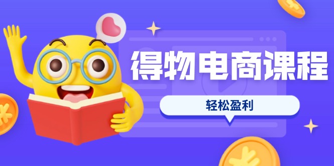 （14146期）得物电商课程合集，选品、优化、定价全攻略，7天SOP单品爆红，轻松盈利-智联云境网络科技工作室