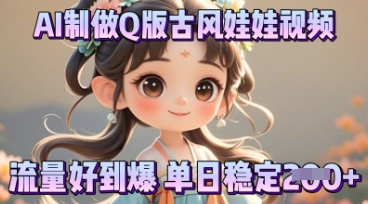 利用AI制做Q版古风娃娃视频，只需三步新手也能做出流量好到爆-智联云境网络科技工作室