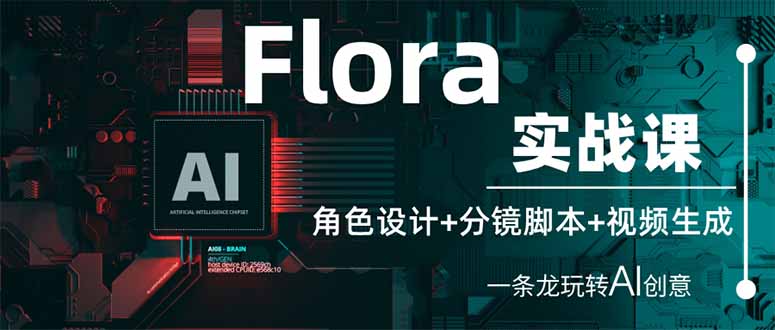 (14225期)Flora实战课:角色设计+分镜脚本+视频生成,一条龙玩转AI创意-智联云境网络科技工作室