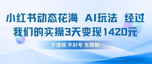 小红书动态花海AI玩法,我们实操3天变现1420-智联云境网络科技工作室
