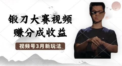 制作锻刀大赛视频,撸视频号分成计划收益,操作简单,轻松月入过W-智联云境网络科技工作室