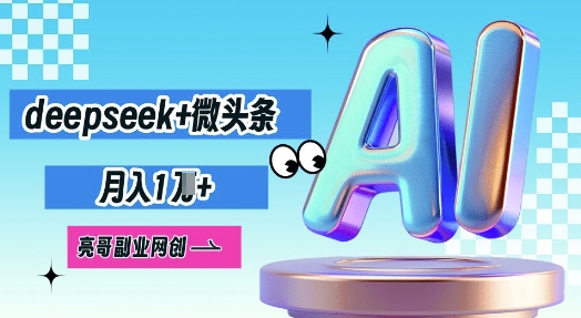 deepseek+微头条，原创图文变现，月入1W-智联云境网络科技工作室