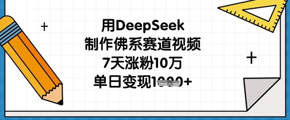 用DeepSeek制作佛系赛道视频，7天涨粉10万，单日变现1k-智联云境网络科技工作室