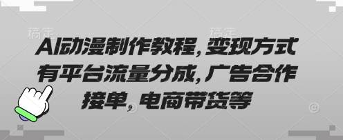 AI动漫制作教程，变现方式有平台流量分成，广告合作接单，电商带货等-智联云境网络科技工作室