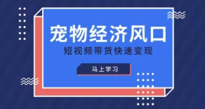 宠物赛道快速变现精品课,宠物经济风口,短视频带货快速变现-智联云境网络科技工作室
