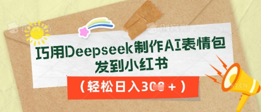 巧用Deepseek制作AI表情包,发到小红书,轻松日入3张-智联云境网络科技工作室